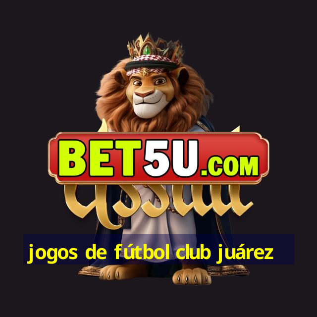 jogos de fútbol club juárez